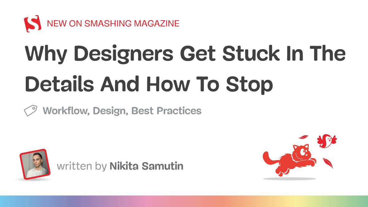 Why Designers Get Stuck In The Details And How To Stop