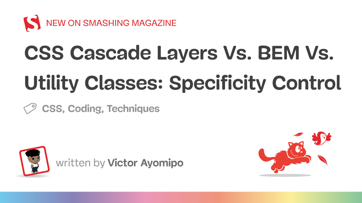 CSS Cascade Layers Vs. BEM Vs. Utility Classes: Specificity Control